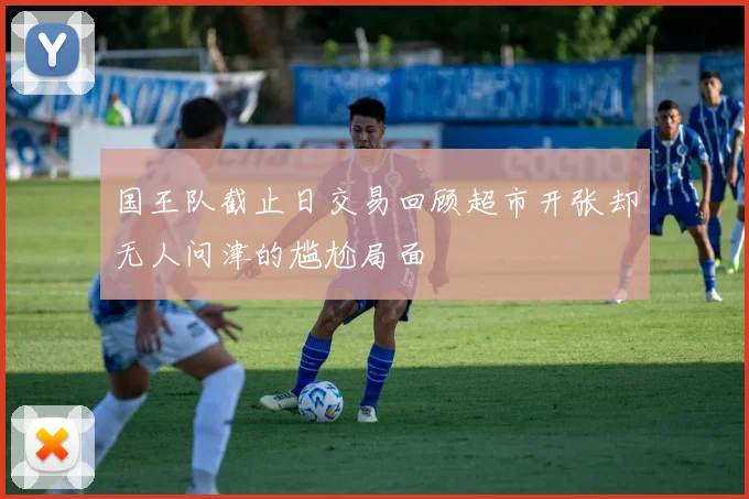 国王队截止日交易回顾超市开张却无人问津的尴尬局面