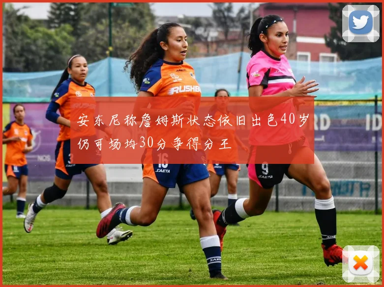 安东尼称詹姆斯状态依旧出色40岁仍可场均30分争得分王