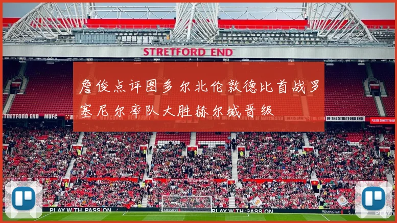 詹俊点评图多尔北伦敦德比首战罗塞尼尔率队大胜赫尔城晋级